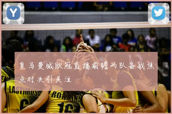 皇马曼城欧冠直播前瞻两队备战焦点对决引关注